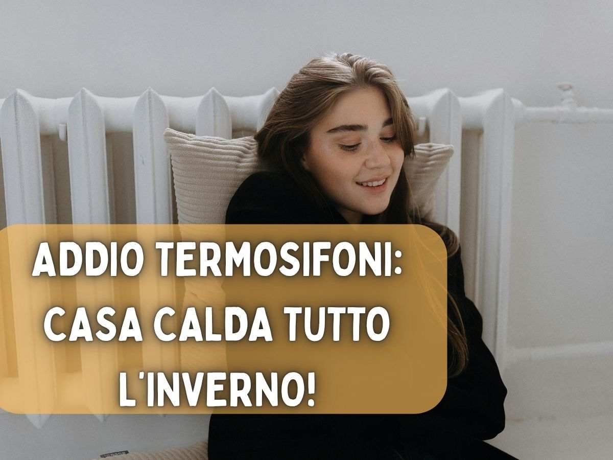 donna poggiata a un termosifone e scritta 'addio termosifoni casa calda tutto l'inverno'
